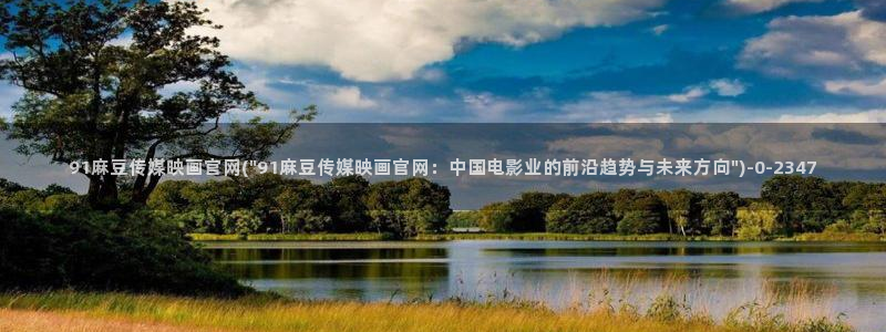 麻豆视频关键词：91麻豆传媒映画官网(\